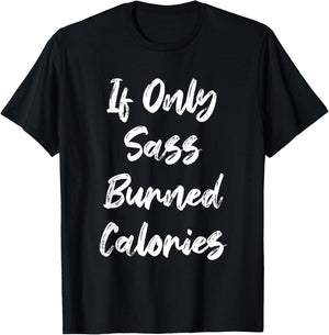 If Only Sass Burned Calories Funny Sarcastic Gym Fitness T-Shirt - T-Shirt | Black