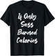 If Only Sass Burned Calories Funny Sarcastic Gym Fitness T-Shirt - T-Shirt | Black