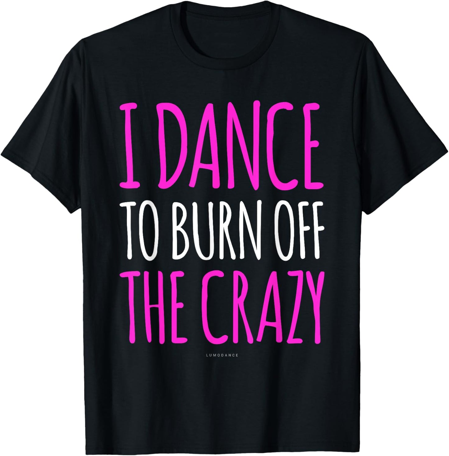 Funny Dance Gift : I Dance To Burn Off The Crazy T-Shirt - T-Shirt | Black