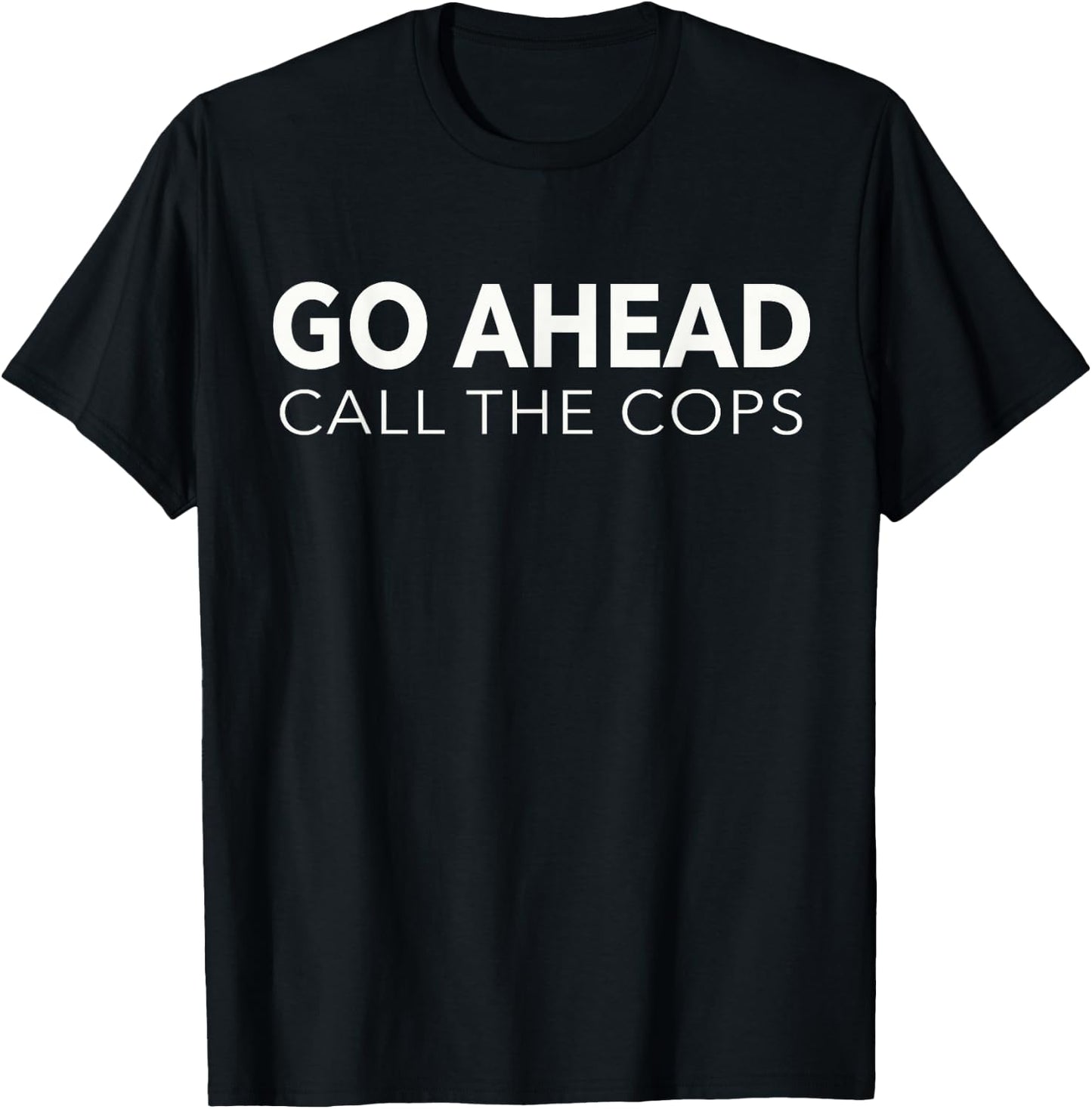 Go Ahead Call The Cops Funny Police Party T-Shirt - T-Shirt | Black