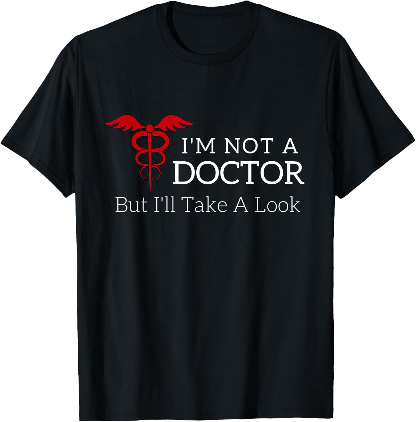 I'm Not a Doctor But I'll Take a Look Joke T Shirt T-Shirt - T-Shirt | Black