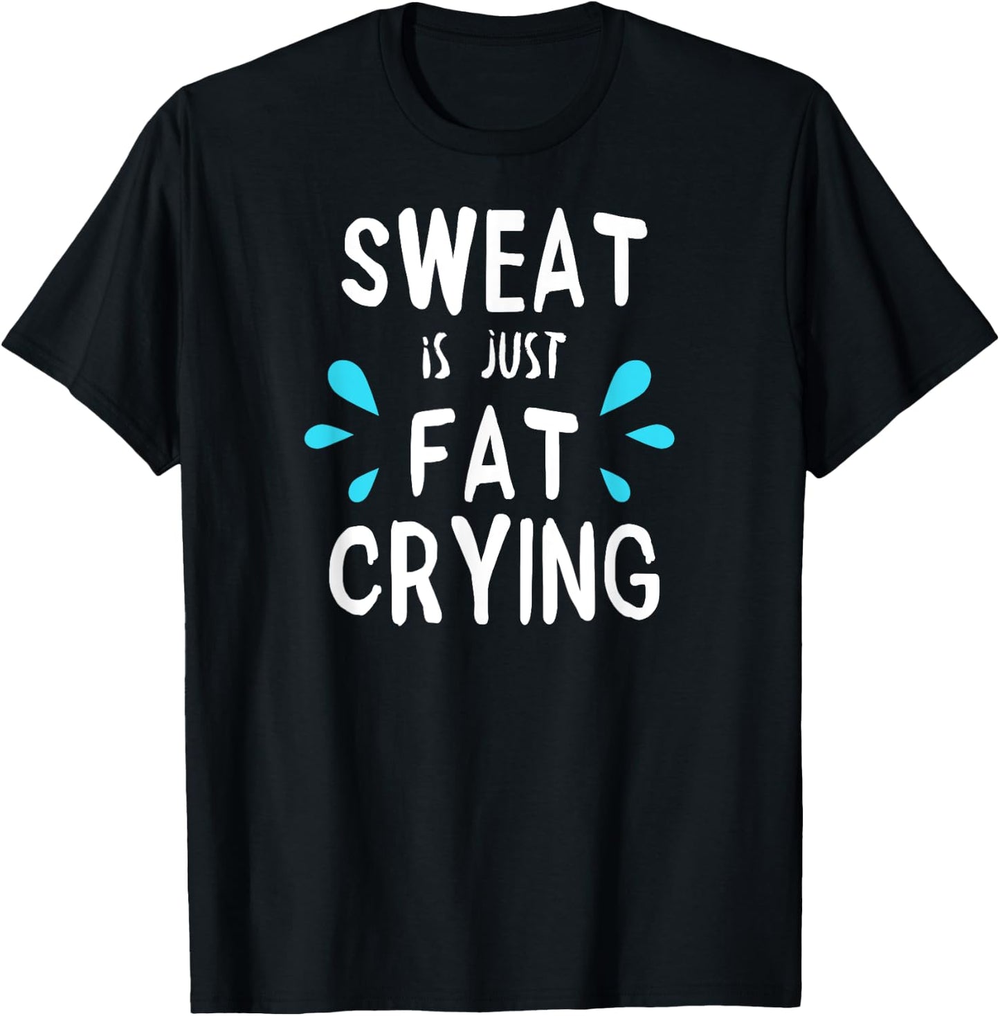 Sweat Is Just Fat Crying | Fitness & Funny Workout Gym T-Shirt - T-Shirt | Black