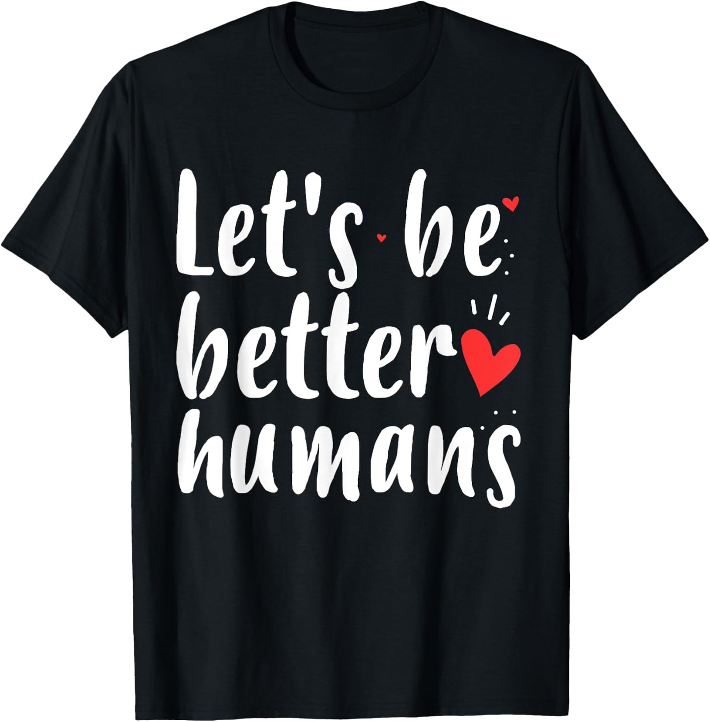 Let's Be Better Humans Kind Gift Shirt T-Shirt - T-Shirt | Black