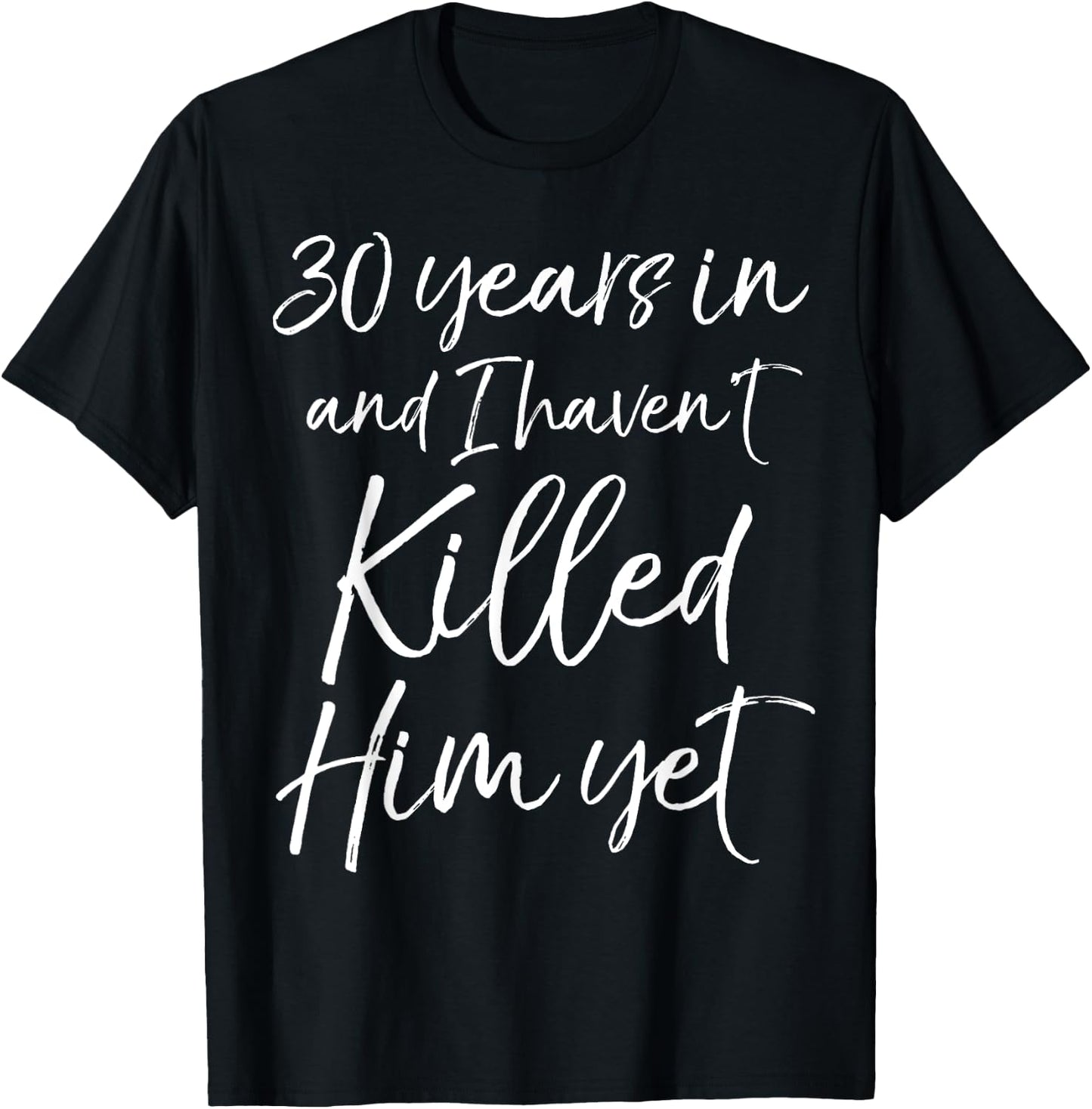 30th Anniversary 30 Years in and I Haven't Killed Him Yet T-Shirt - T-Shirt | Black