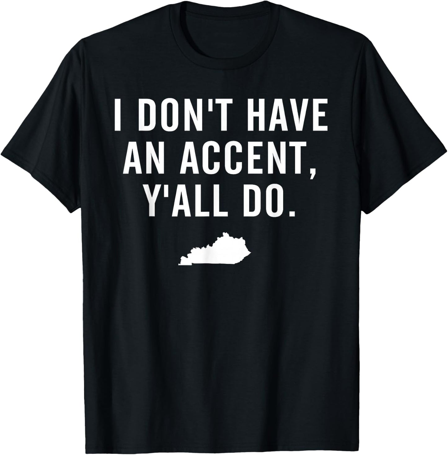 I Don't Have An Accent Y'all Do Kentucky T Shirt T-Shirt - T-Shirt | Black