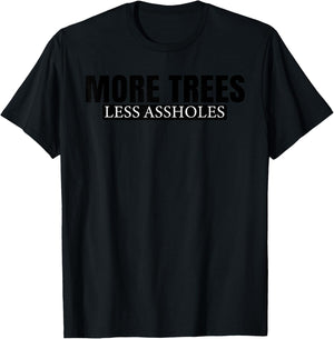More Trees Less Assholes T-Shirt - T-Shirt | Black
