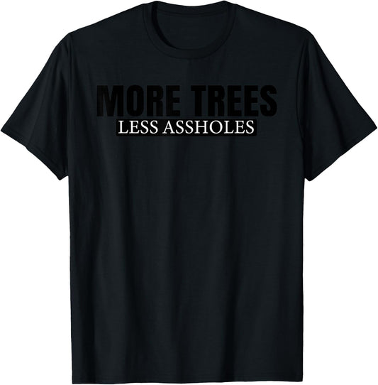 More Trees Less Assholes T-Shirt - T-Shirt | Black