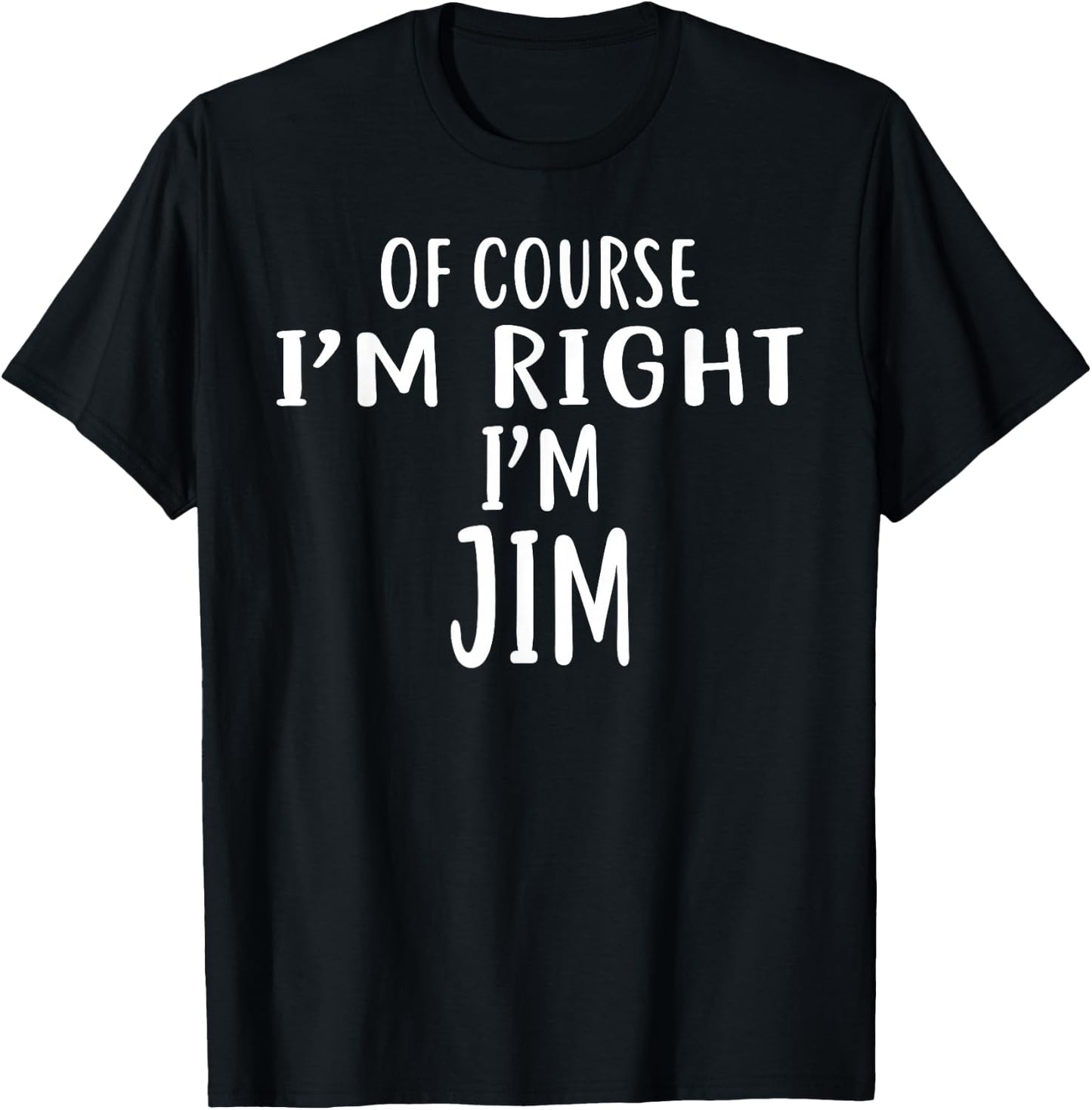 Of Course I'm Right, I'm JIM Jimmy T-Shirt - T-Shirt | Black