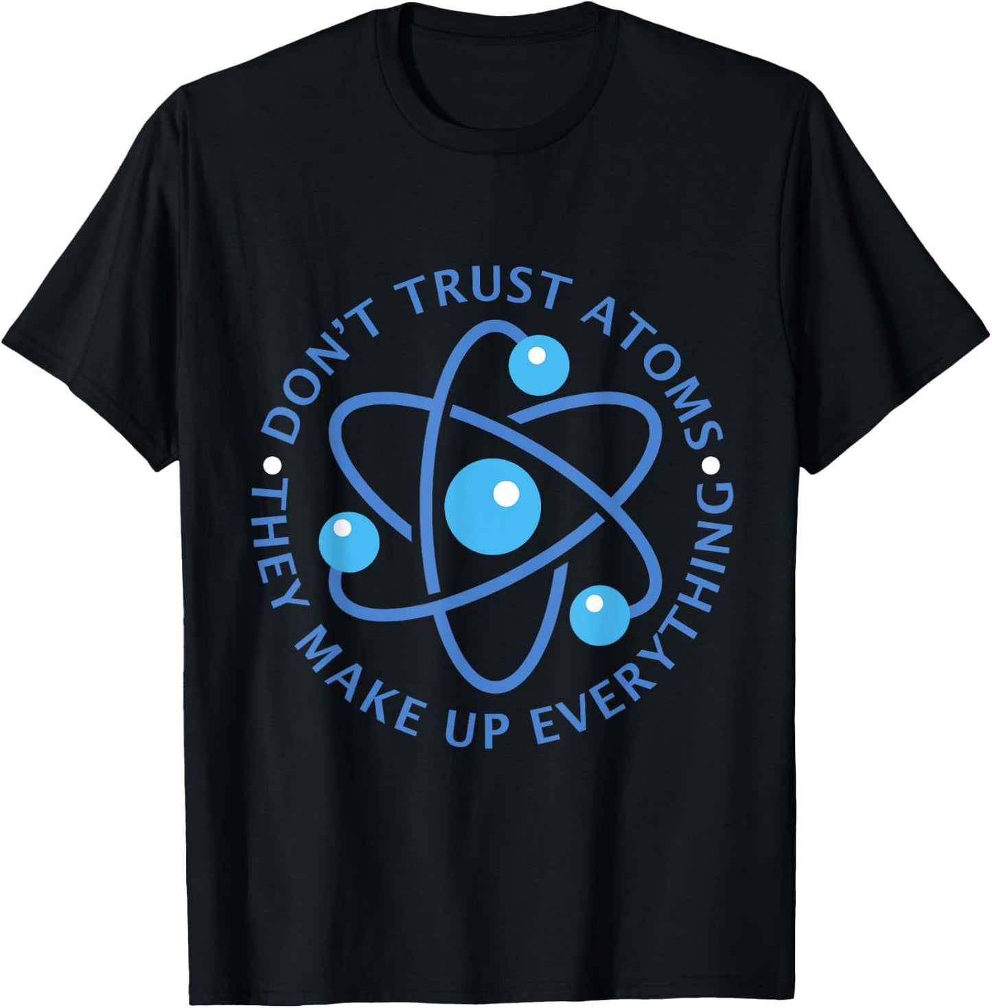 Don't Trust Atoms They Make up Everything Girl Boy T-Shirt - T-Shirt | Black
