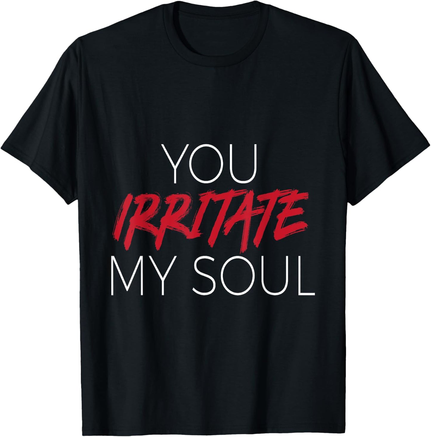 You Irritate Shirt T-Shirt - T-Shirt | Black