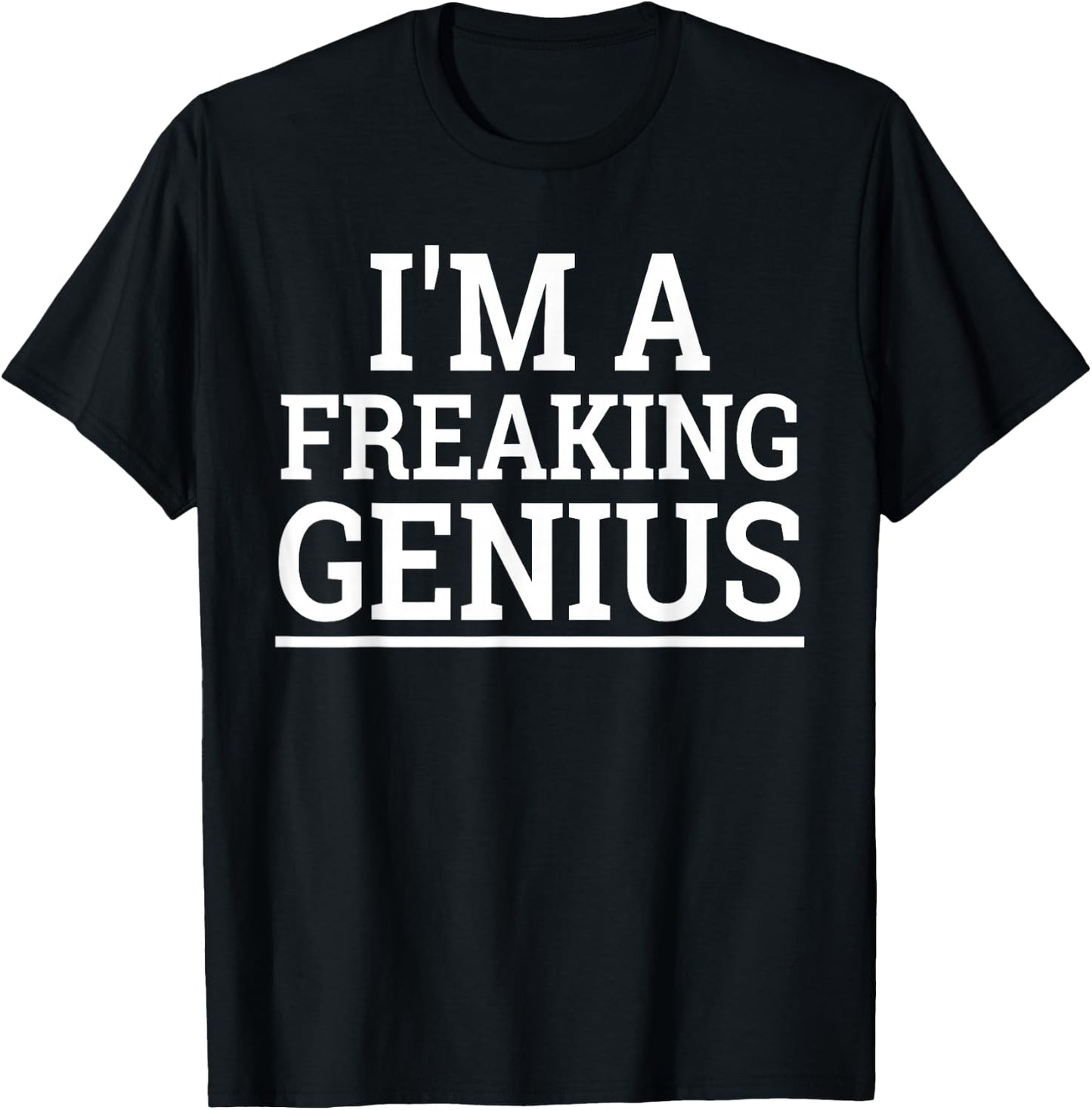 I'm a Freaking Genius I am a Freaking Genius T-Shirt - T-Shirt | Black