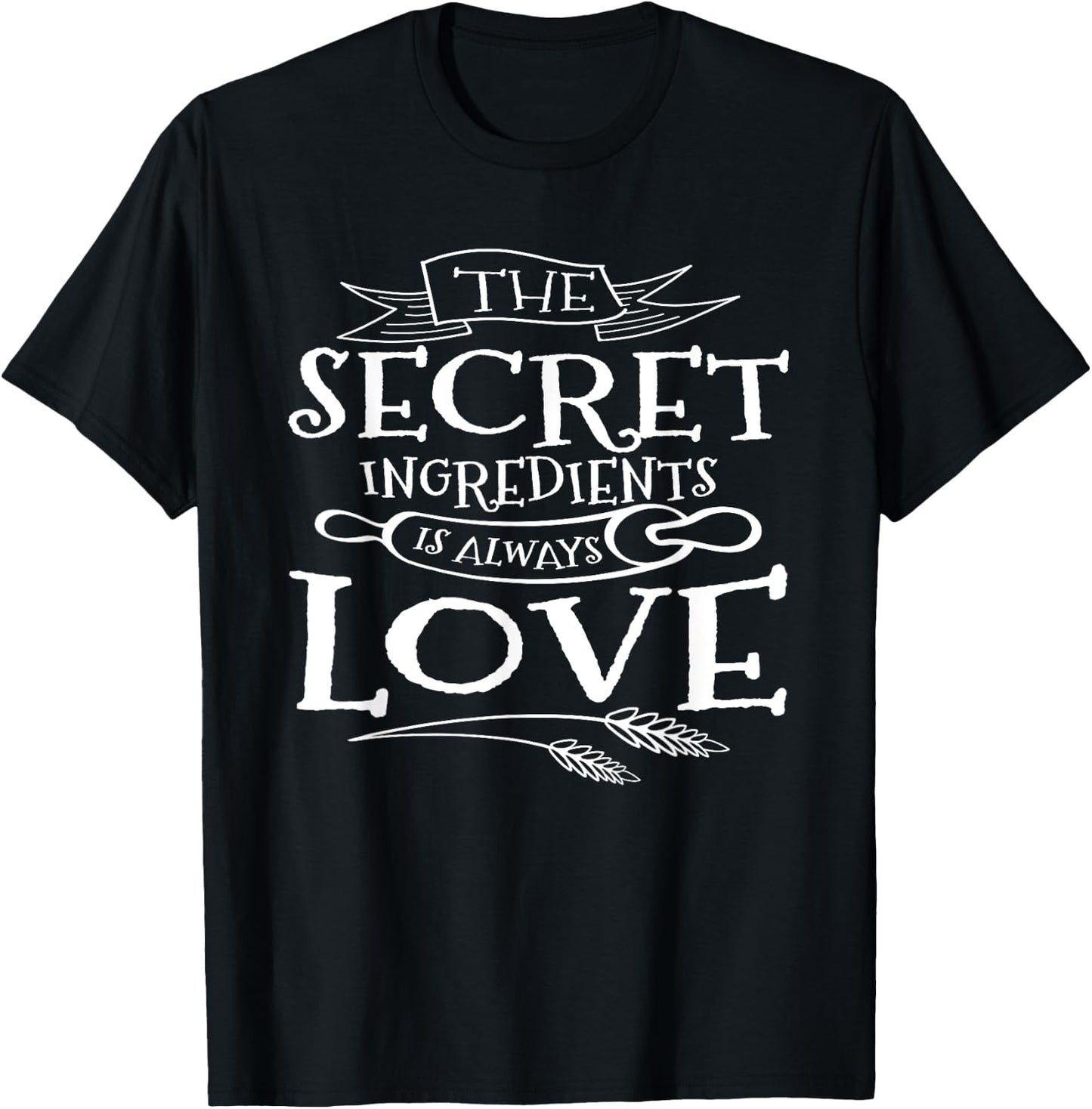 The Secret Ingredient is Always Love Cooks T-Shirt - T-Shirt | Black