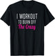 I Workout to Burn off The Crazy - Fun Workout Men & T-Shirt - T-Shirt | Black