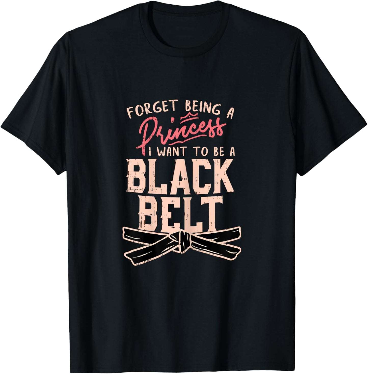 Forget Being A Princess I want to be a Black Belt T-Shirt - T-Shirt | Black