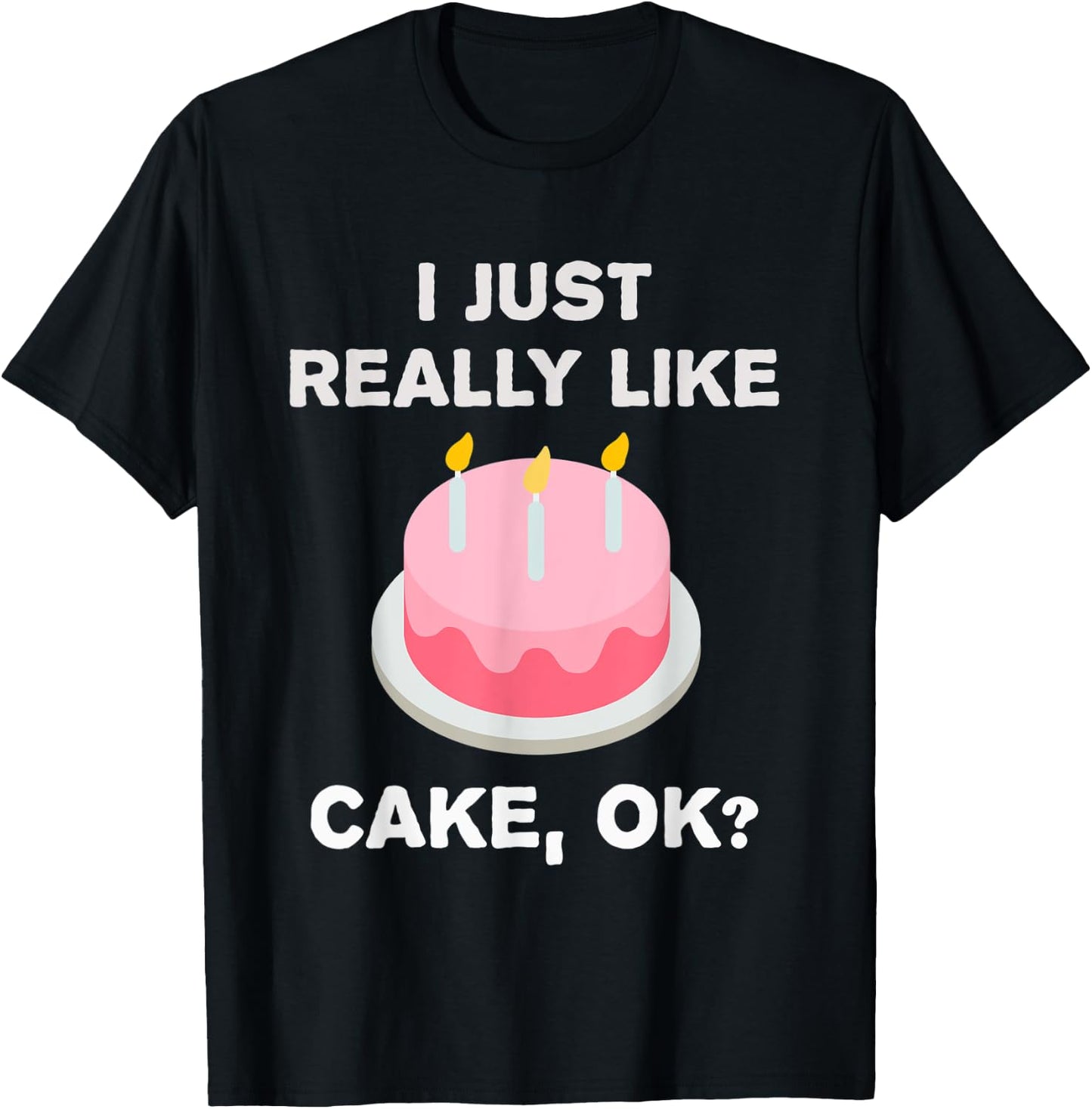 Funny Cake Gift I Just Really Like Cake OK? T-Shirt - T-Shirt | Black