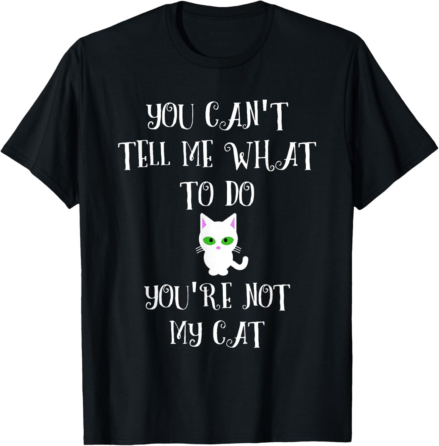 You Can't Tell Me What To Do You're Not My Cat Cute Kitty Women T-Shirt - T-Shirt | Black