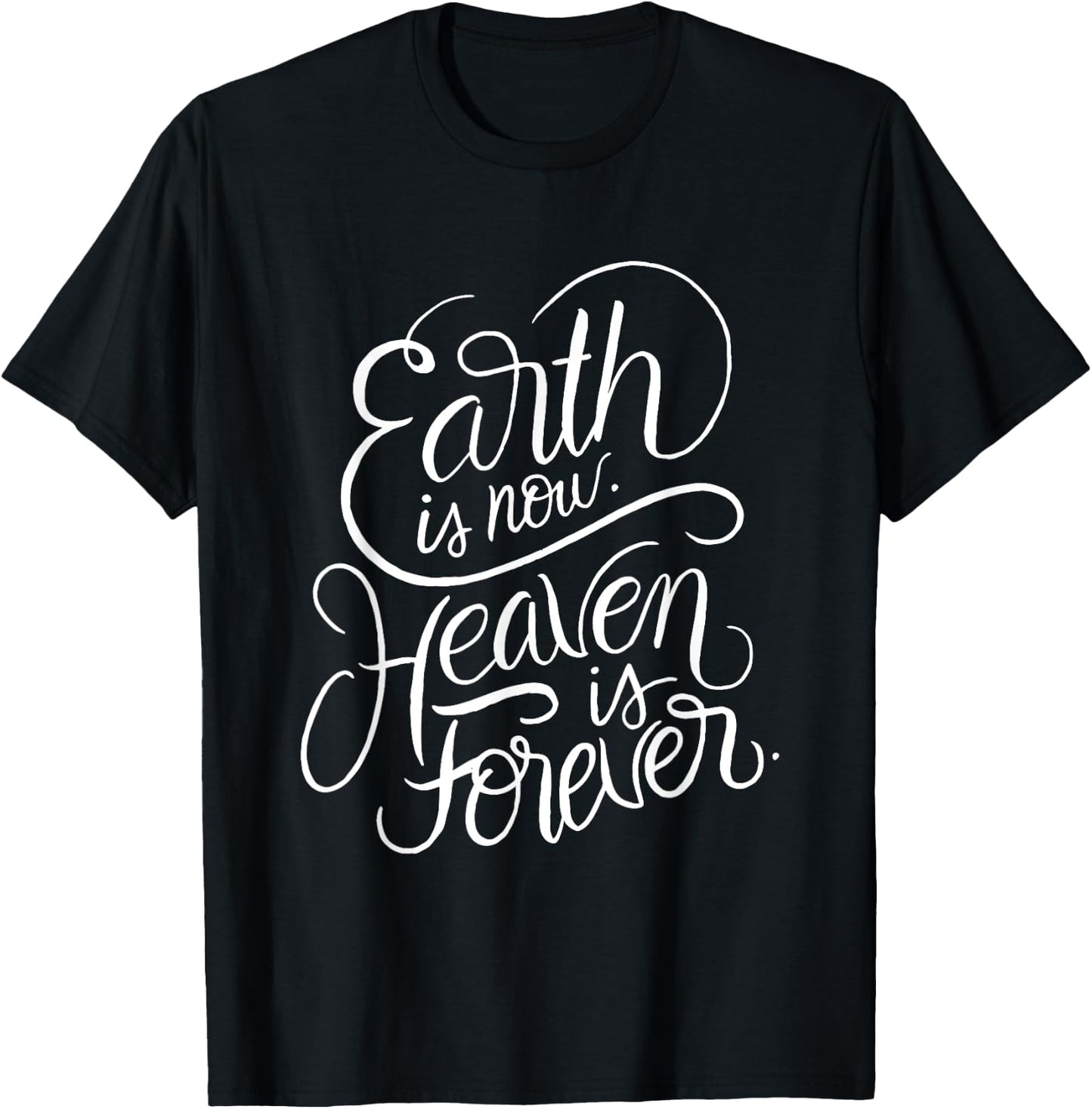 Earth is now - Heaven is Forever - Christian Faith Quote T-Shirt - T-Shirt | Black