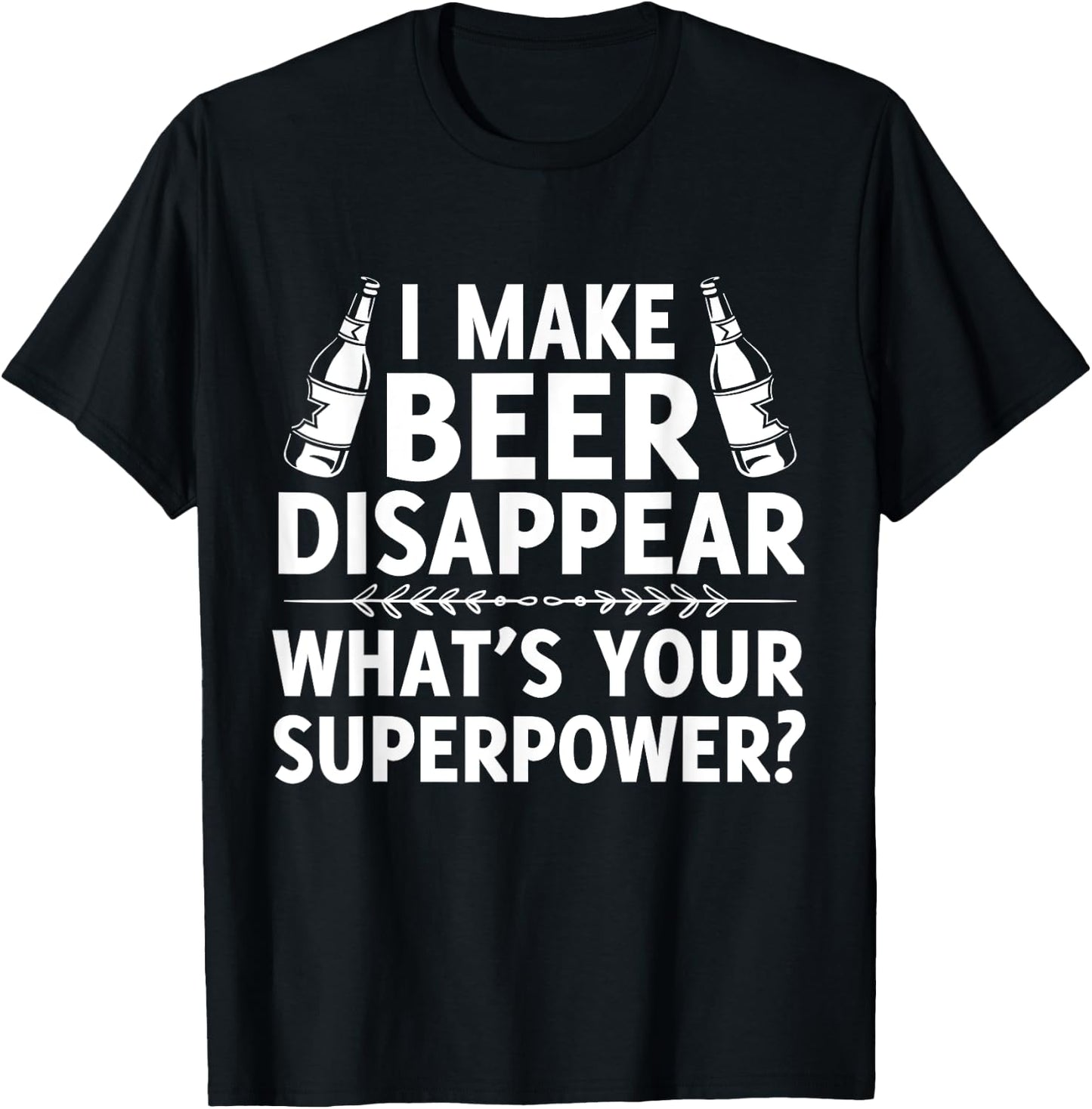 I Make Beer Disappear, Whats Your Superpower? Funny T-Shirt - T-Shirt | Black