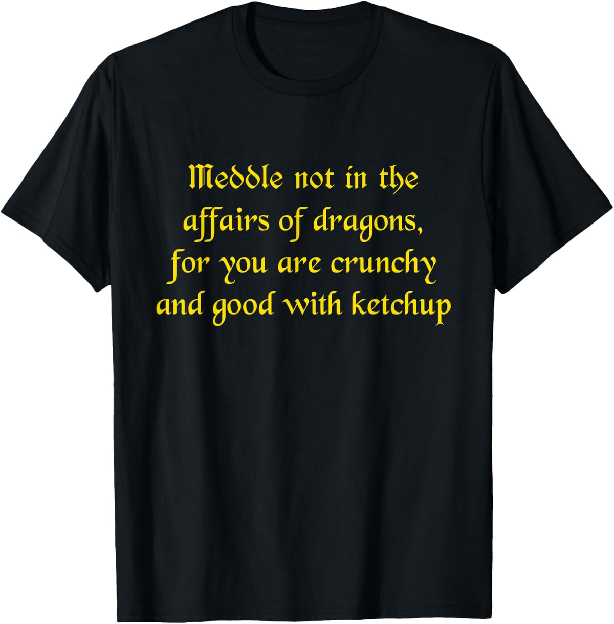 Meddle Not In The Affairs Of Dragons You Are Crunchy T-Shirt - T-Shirt | Black