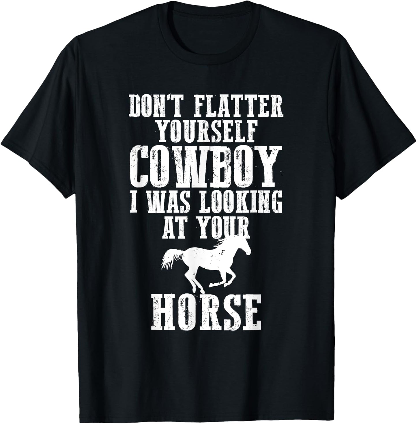 Don't Flatter Yourself I Was Looking at Your Horse Cowgirl T-Shirt - T-Shirt | Black