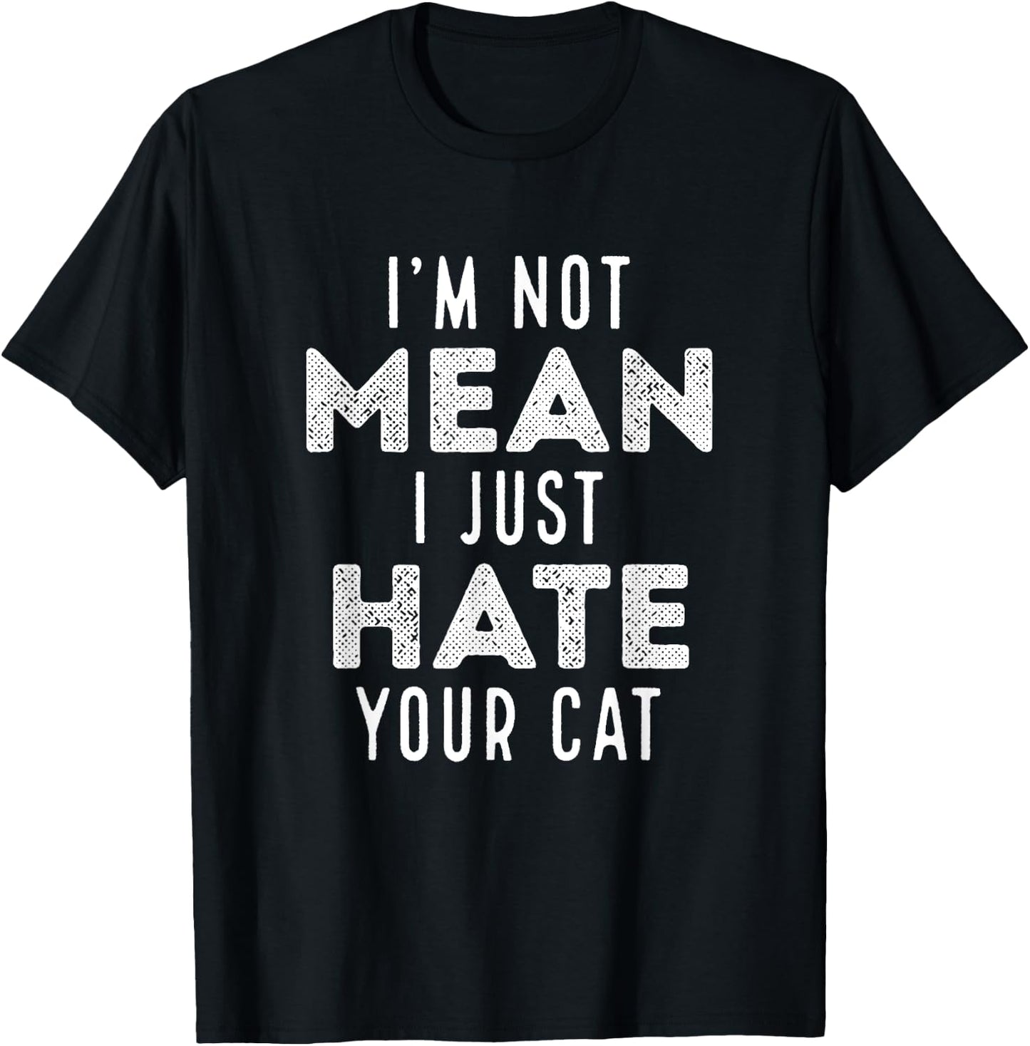 I'm Not Mean I Just Hate Your Cat Funny Cat Hater Novelty Men Women Girls Kids T-Shirt - T-Shirt | Black