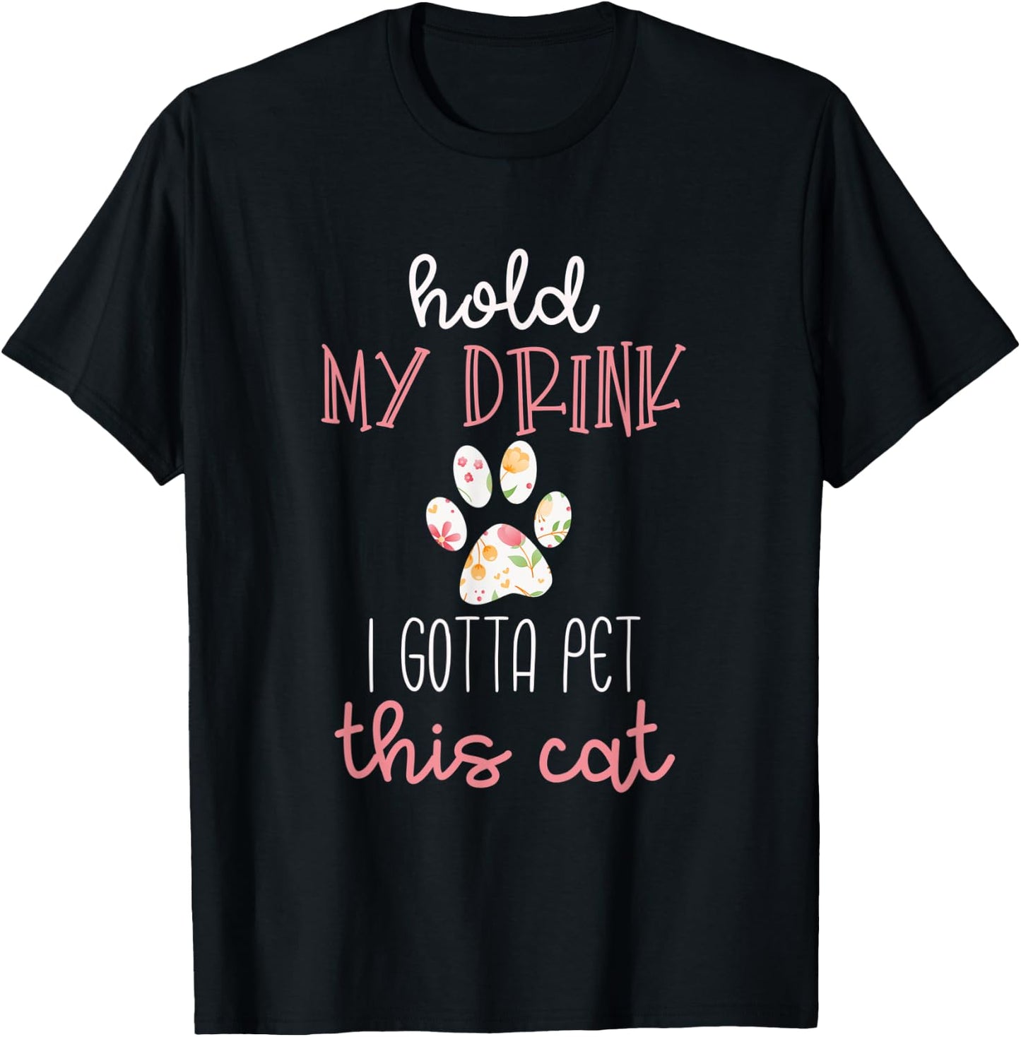 Hold My Drink I Gotta Pet This Cat Floral Paw Print T-Shirt - T-Shirt | Black