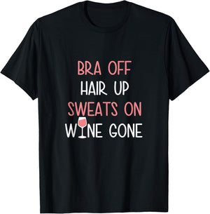 Bra Off Hair Up Sweats On Wine Gone | Funny Gift T-Shirt - T-Shirt | Black