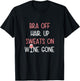 Bra Off Hair Up Sweats On Wine Gone | Funny Gift T-Shirt - T-Shirt | Black
