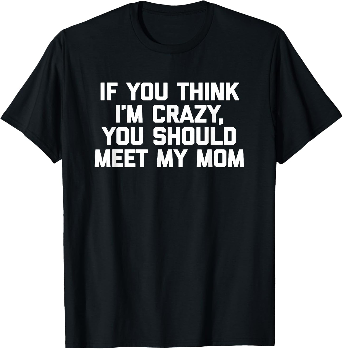 If You Think I'm Crazy, You Should Meet My Mom - Funny Mom T-Shirt - T-Shirt | Black