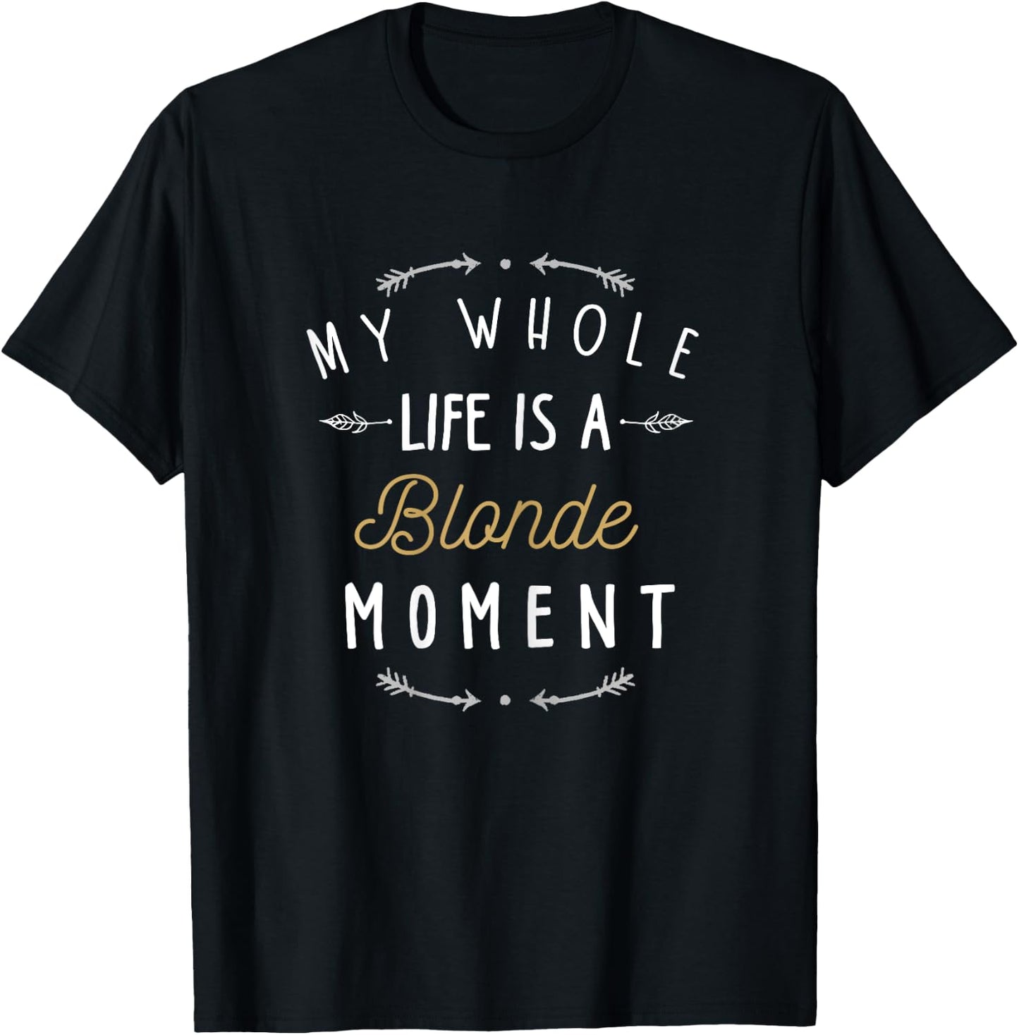My Whole Life Is a Blonde Moment Shirt Funny Blondes Joke T-Shirt - T-Shirt | Black