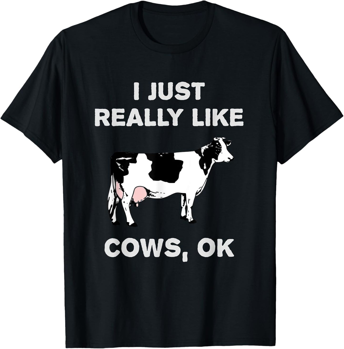 Funny Cow Dairy Farm Humor I Just Really Like Cows OK? T-Shirt - T-Shirt | Black