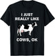 Funny Cow Dairy Farm Humor I Just Really Like Cows OK? T-Shirt - T-Shirt | Black