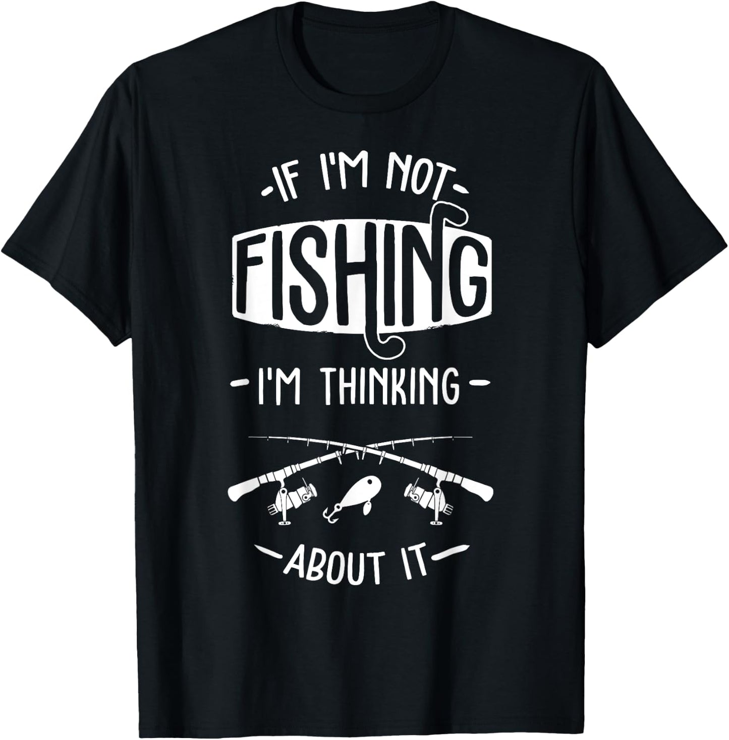 If I'm Not Fishing I'm Thinking About It Fisherman Fish T-Shirt - T-Shirt | Black