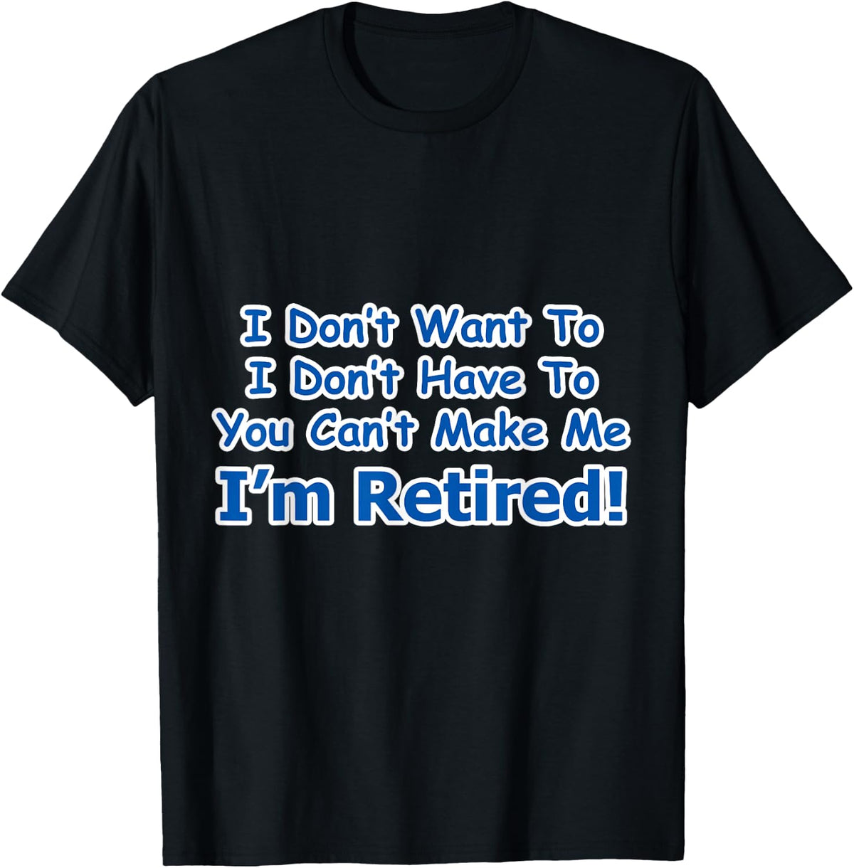 Retirement I Don't Want To You Can't Make Me T-Shirt - T-Shirt | Black