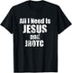 All I Need is Jesus and JROTC Shirt for Junior ROTC Members T-Shirt - T-Shirt | Black