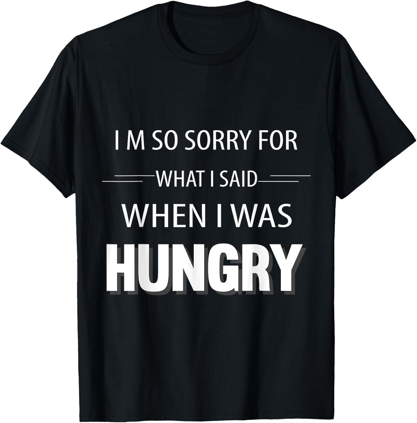 I'm Sorry For What I Said When I Was Hungry Funny T-Shirt - T-Shirt | Black