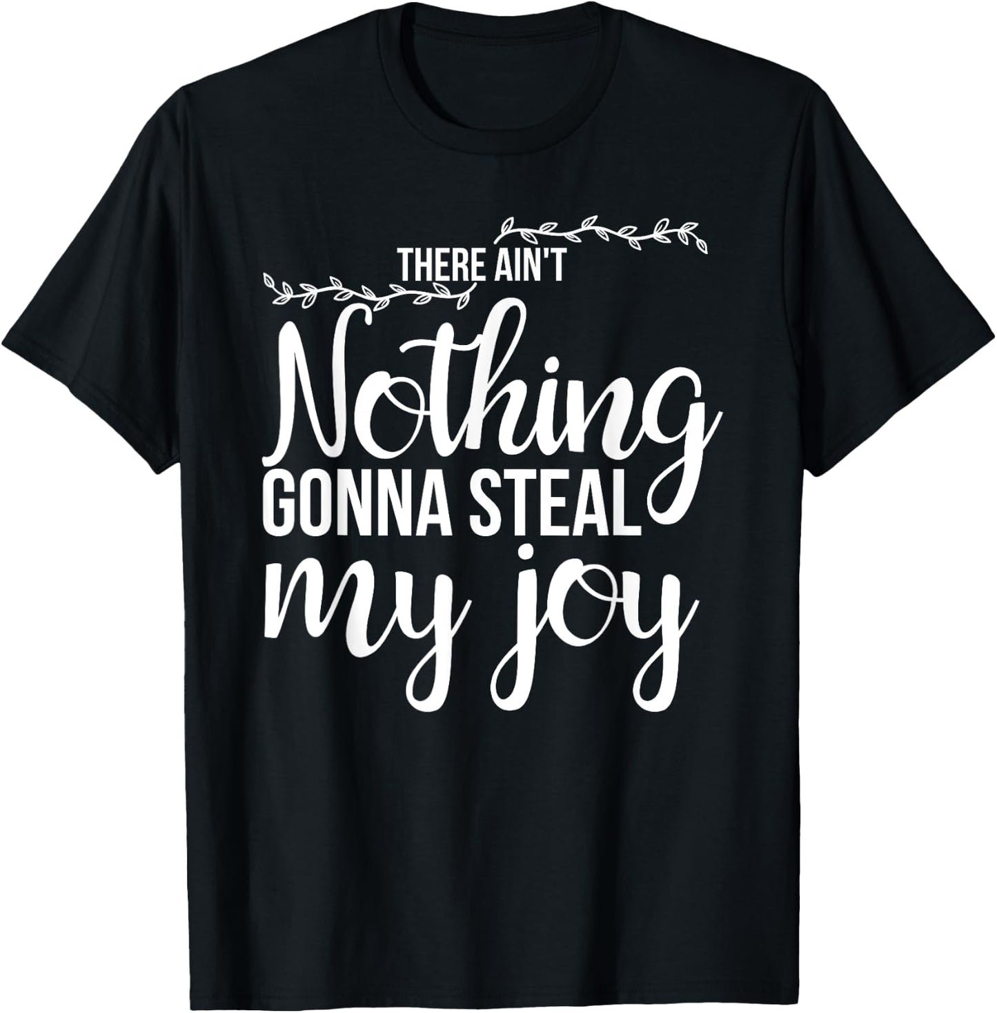 There Ain't Nothing Gonna Steal My Joy Happiness Quote T-Shirt - T-Shirt | Black