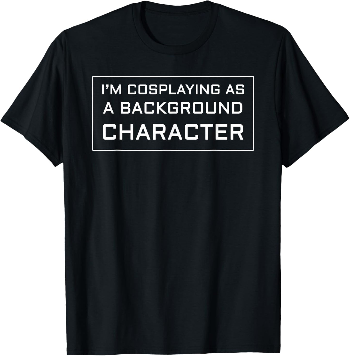I'm Cosplaying as a Background Character T-Shirt - T-Shirt | Black