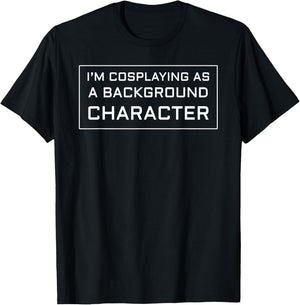 I'm Cosplaying as a Background Character T-Shirt - T-Shirt | Black