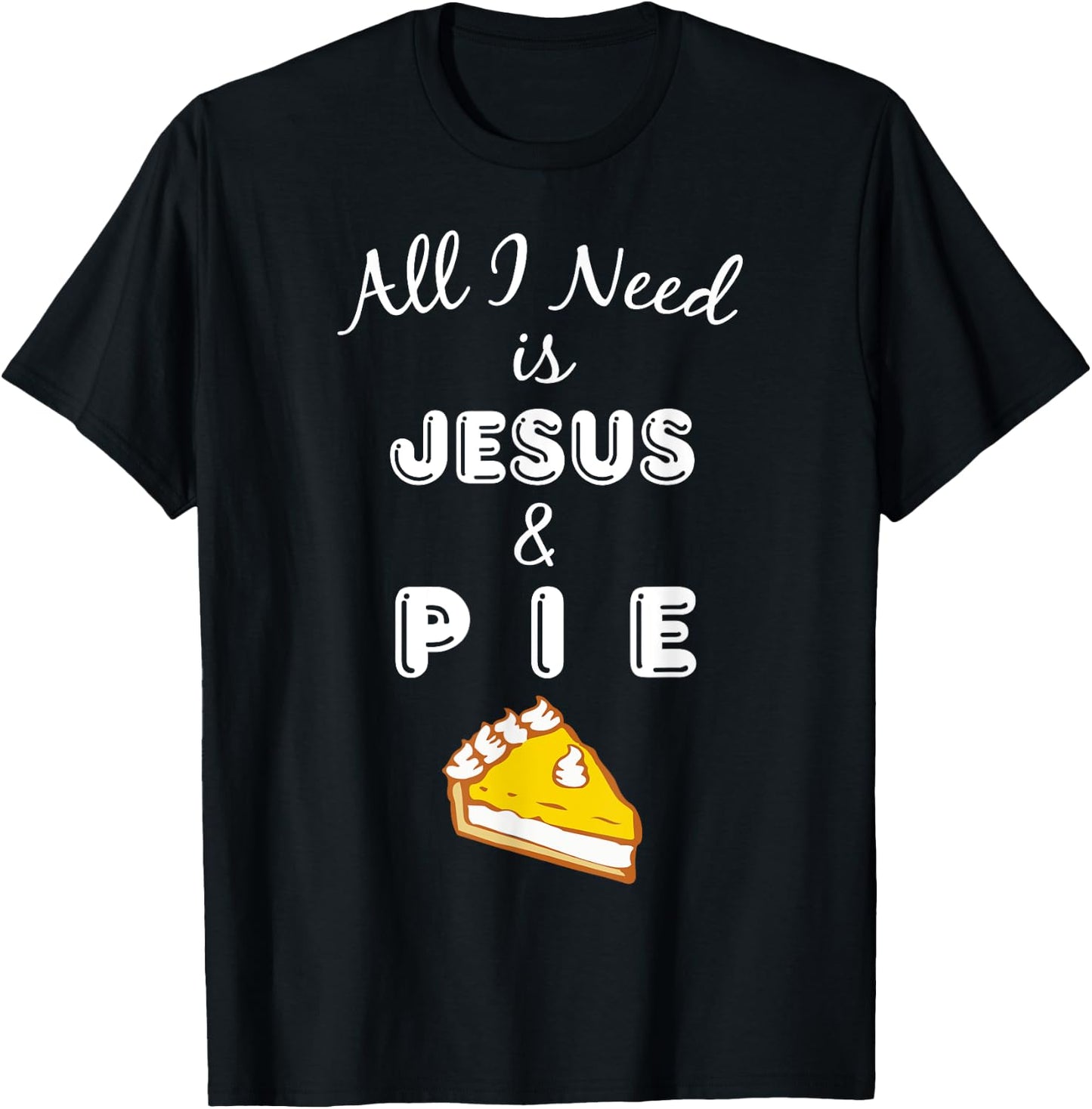 All I Need is Jesus & Pie Christian Foodie T-Shirt - T-Shirt | Black