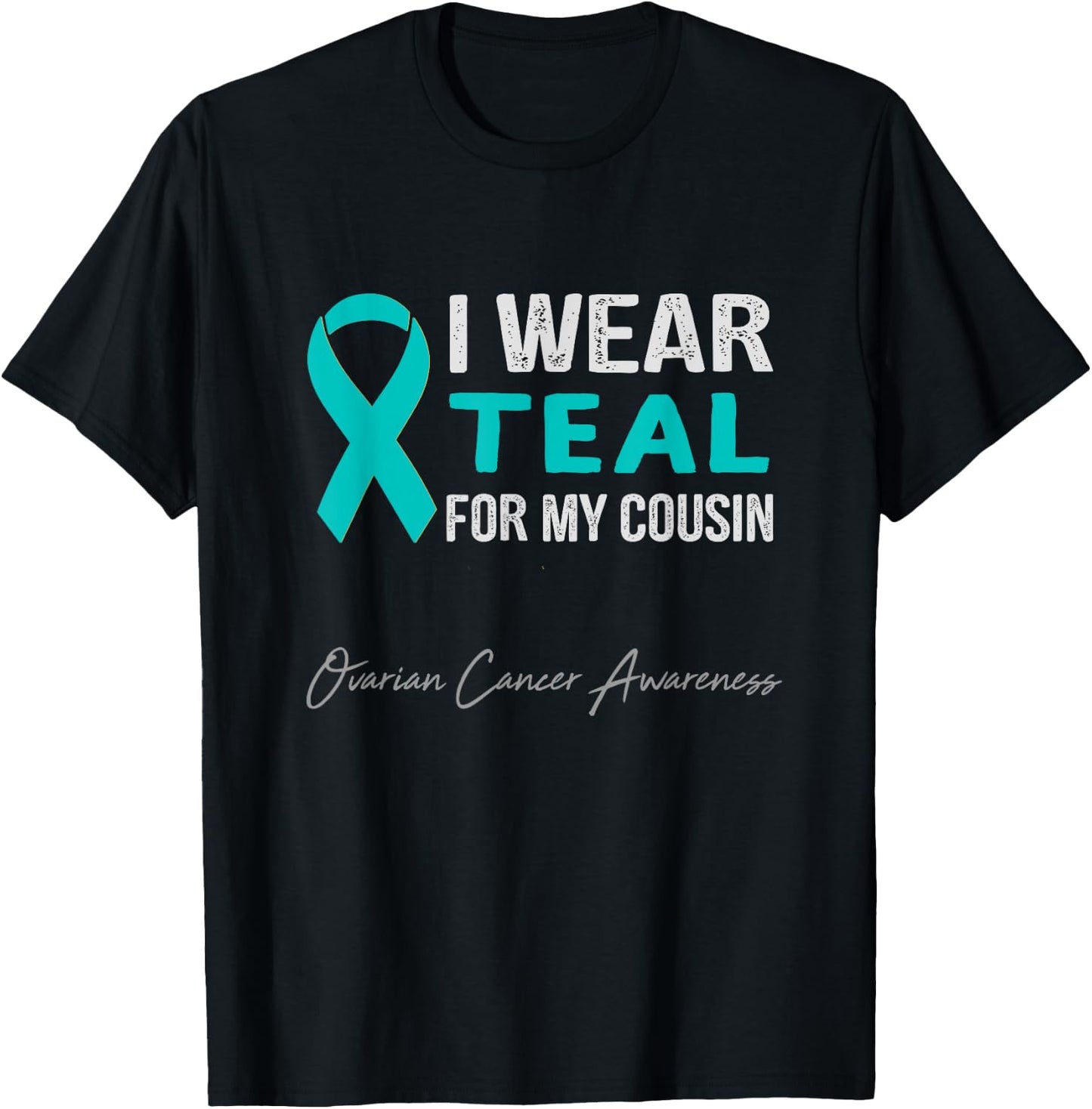 I Wear Teal for My Cousin - Ovarian Cancer Awareness T-Shirt - T-Shirt | Black