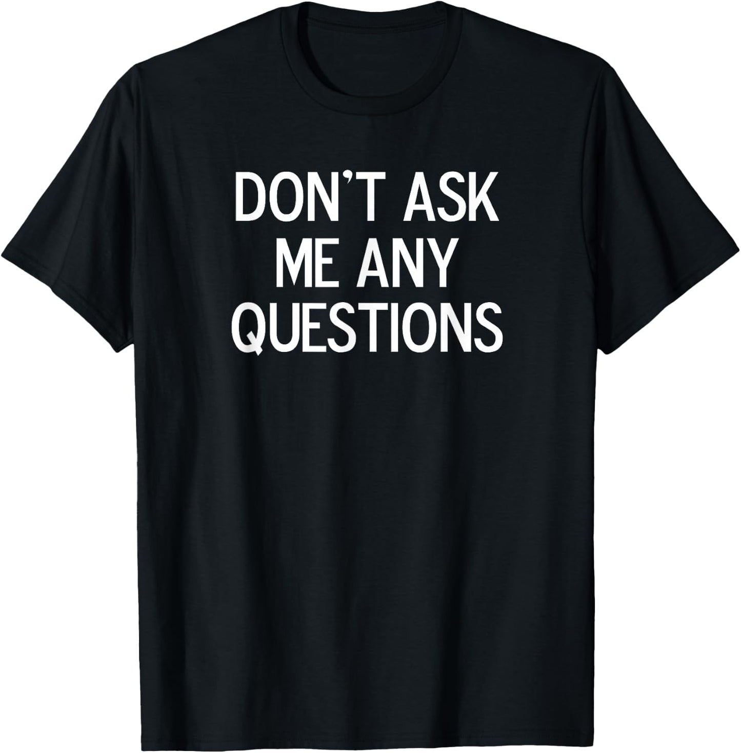 Funny, Don't Ask Me Any Questions, Joke Sarcastic Family T-Shirt - T-Shirt | Black