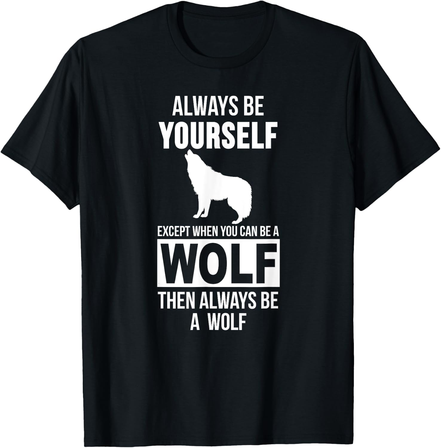 Always be yourself except when you can be a wolf T-Shirt - T-Shirt | Black