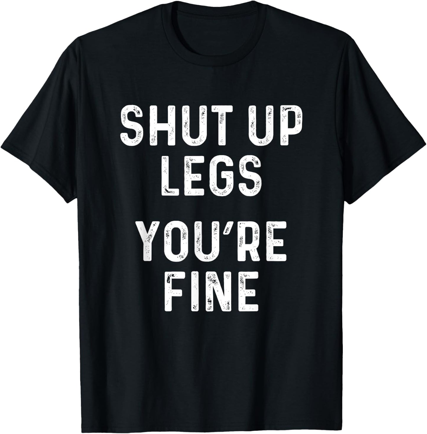 Shut Up Legs You're Fine | Funny Leg Day Workout T-Shirt - T-Shirt | Black