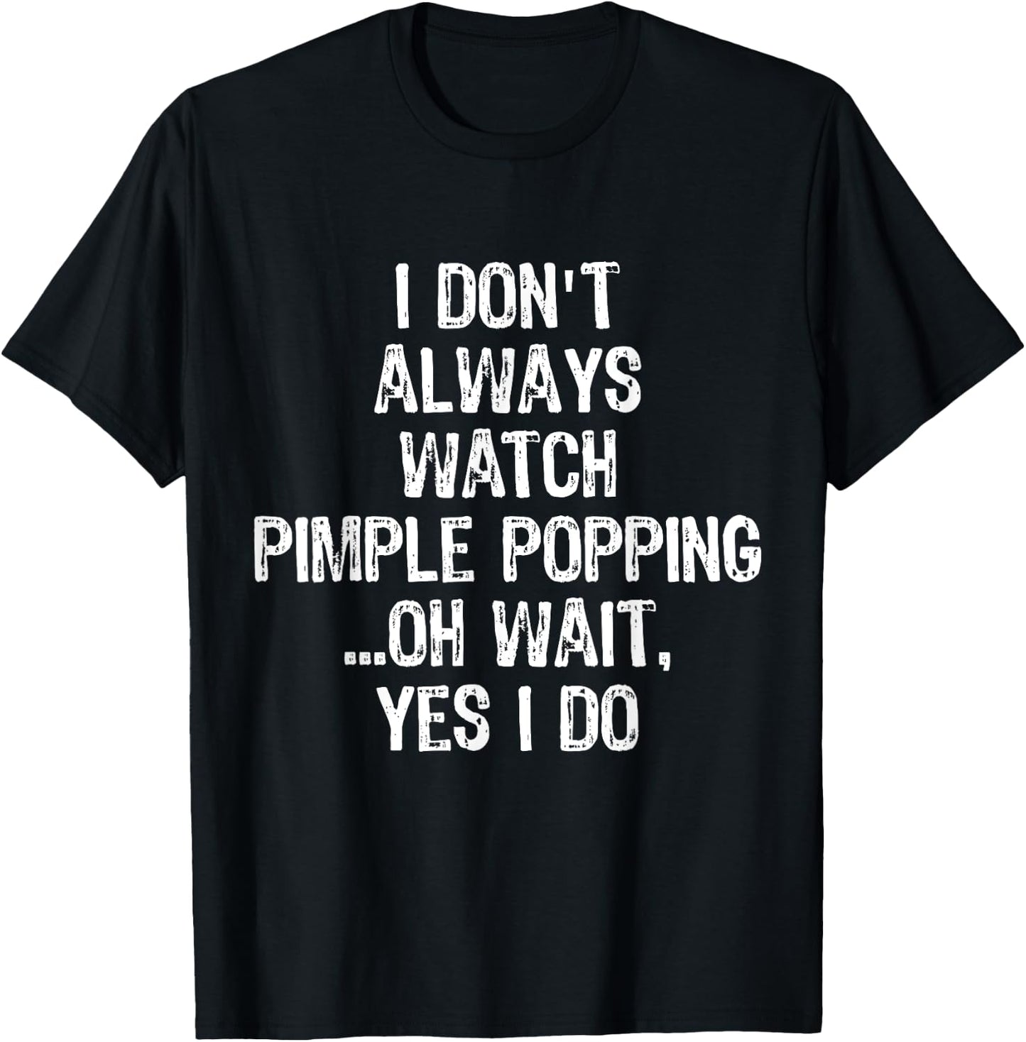 Don't Always Watch Pimple Popping Funny Dermatology T Shirt T-Shirt - T-Shirt | Black