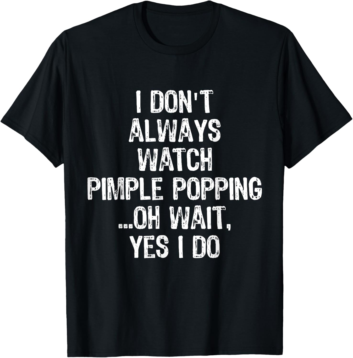 Don't Always Watch Pimple Popping Funny Dermatology T Shirt T-Shirt - T-Shirt | Black