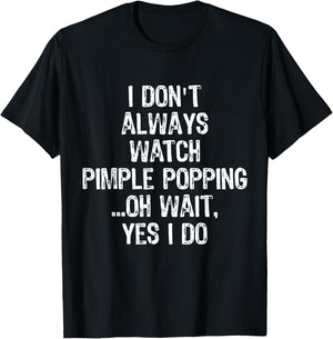 Don't Always Watch Pimple Popping Funny Dermatology T Shirt T-Shirt - T-Shirt | Black