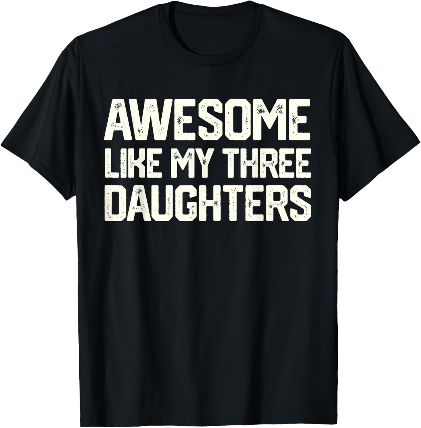 AWESOME LIKE MY THREE DAUGHTERS Father's Day Gift Dad Joke T-Shirt - T-Shirt | Black