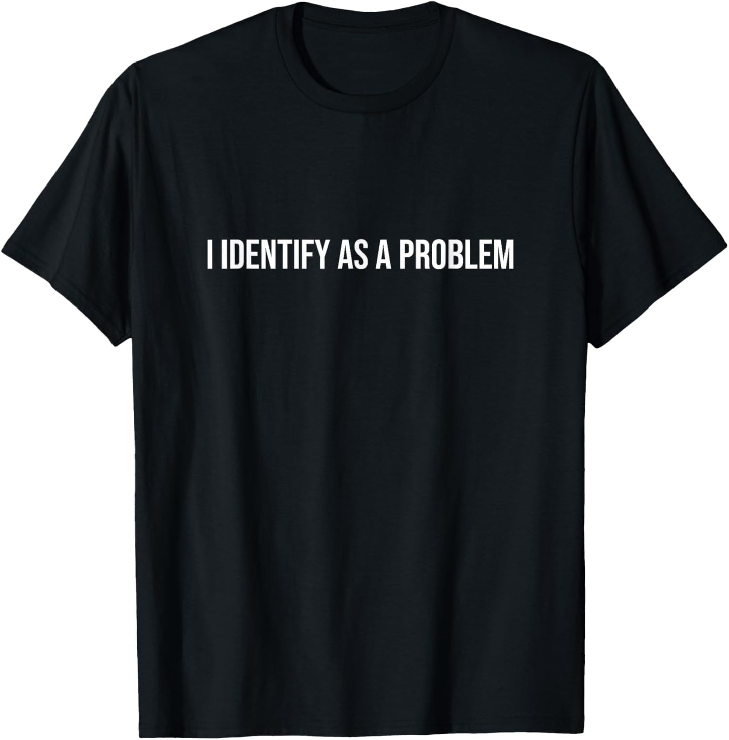 I Identify As A Problem Distressed Text Funny Sarcastic T-Shirt - T-Shirt | Black