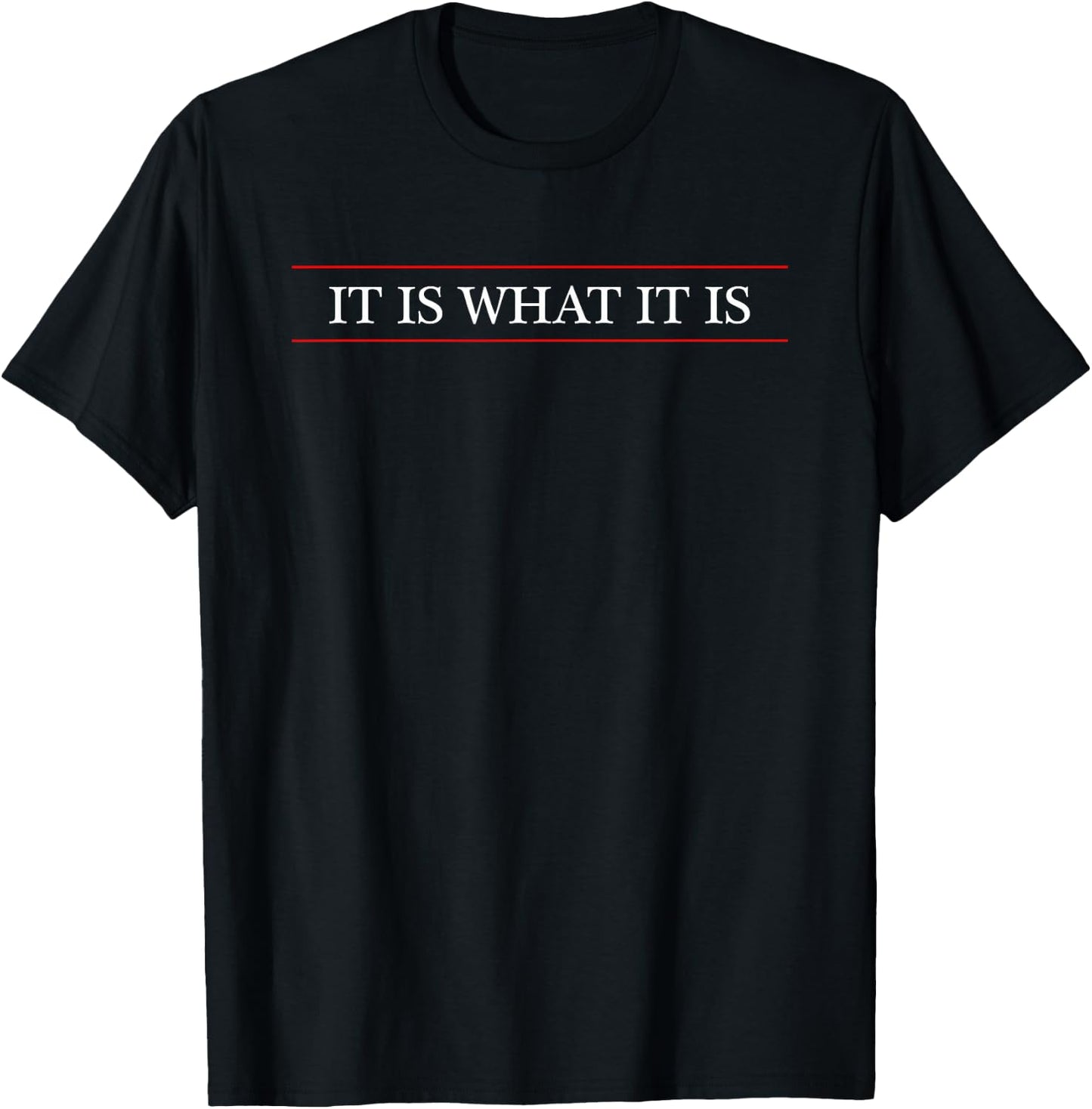 Top That Says the Words - IT IS WHAT IT IS - on it | Funny T-Shirt - T-Shirt | Black